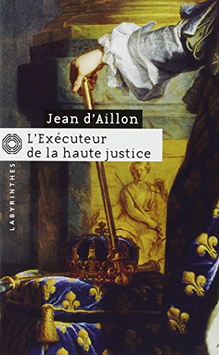 L'exécuteur de la haute justice : Jean d' Aillon