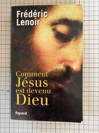 Comment Jésus est devenu Dieu : Frédéric Lenoir