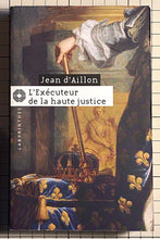 Charger l&#39;image dans la galerie, L&#39;exécuteur de la haute justice : Jean d&#39; AILLON
